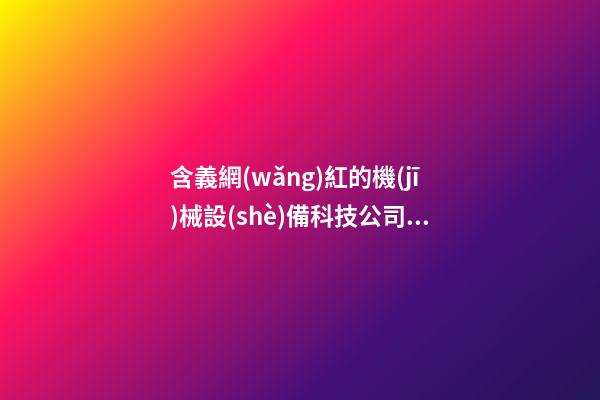 含義網(wǎng)紅的機(jī)械設(shè)備科技公司名字 怎樣叫最好